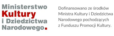 Logo Ministerstwa Kultury i Dziedzistwa Narodowego wraz z dopiskiem: Dofinansowano ze środków Ministra Kultury i Dziedzictwa Narodowego pochodzących z Funduszu Promocji Kultury.